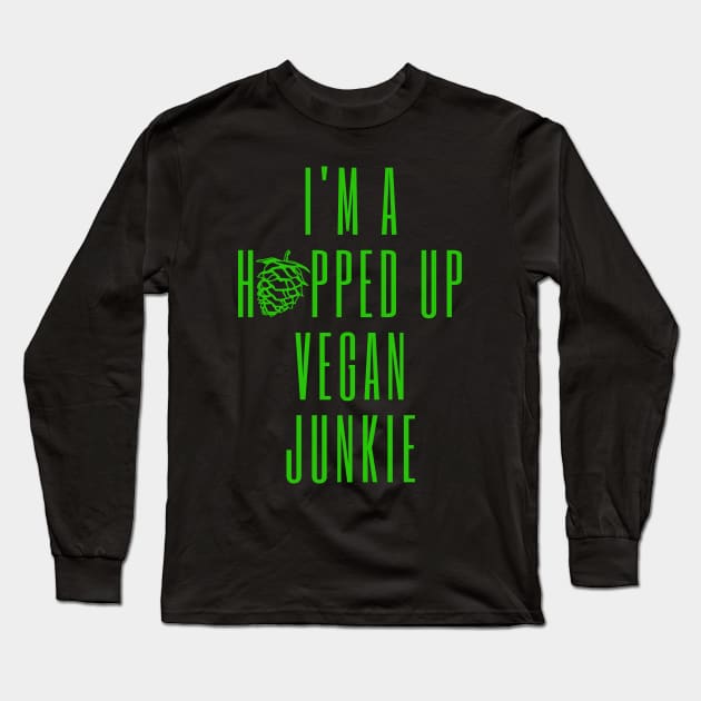 I'm A Hopped Up Vegan Junkie Green Long Sleeve T-Shirt by ebayson74@gmail.com